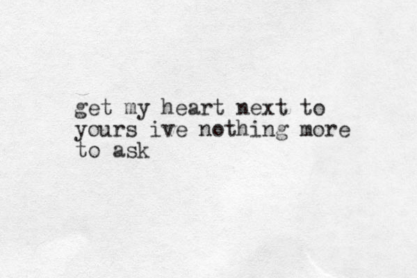 get my heart next to yours ive nothing more to ask