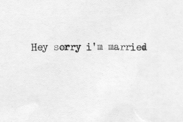 Hey sorry i'm married