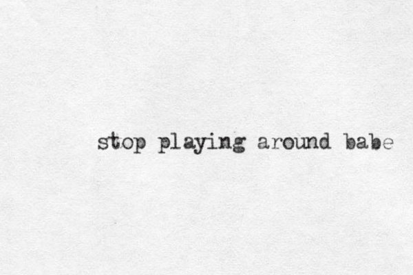 stop playing around babe 