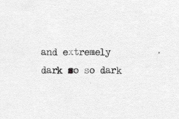 and extremely dark so so dark