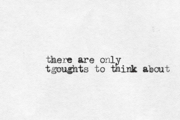 there are only tgoughts to think about 