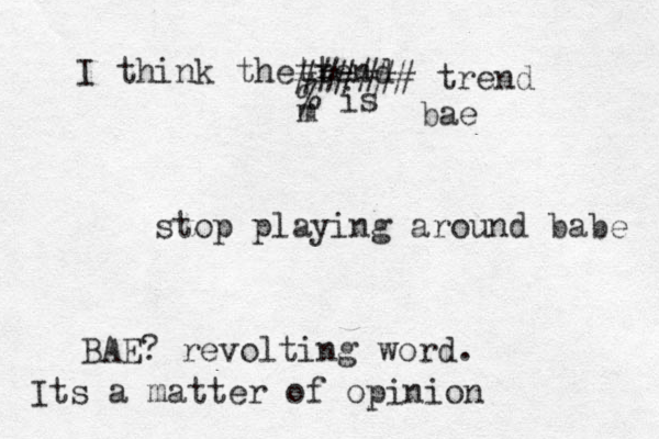stop playing around babe I think the tend r t #### ## trend m % is bae BAE? revolting word. Its a matter of opinion