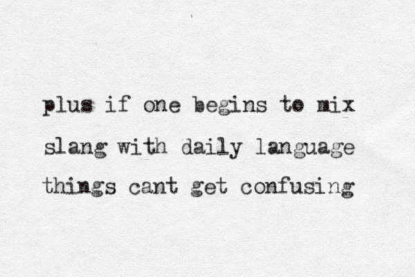 plus if one begins to mix slang with daily language things cant get confusing 