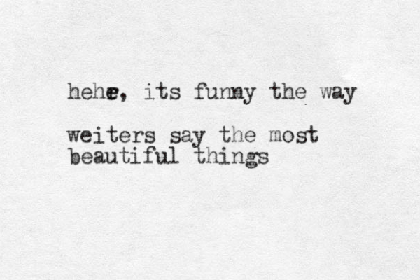 hehr e e, its funny the way weiter s say the most beautiful things