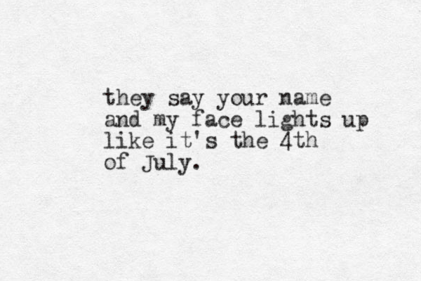 they say your name and my face lights up like it's the 4th of July.