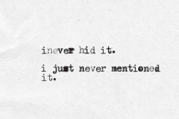 inever hid it. i just never mentioned it.