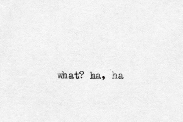what? ha, ha