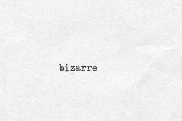 bizarre