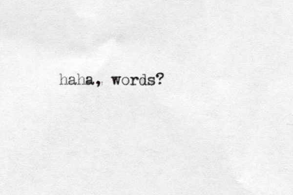 haha, words?