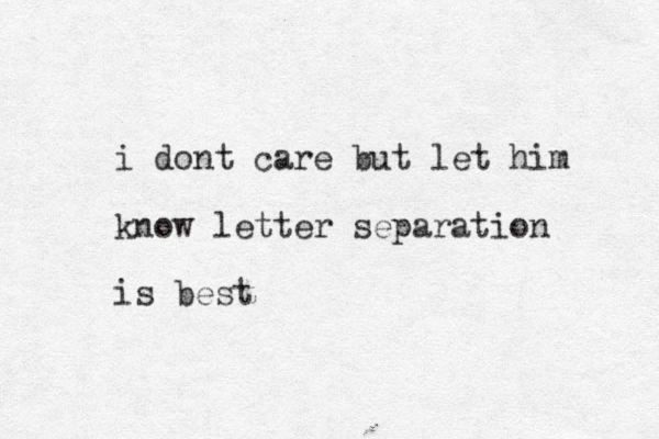 i dont care but let him know letter separation is best