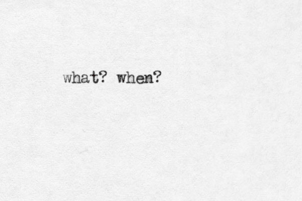 what? when? 