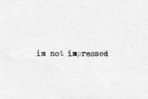 im not impressee d
