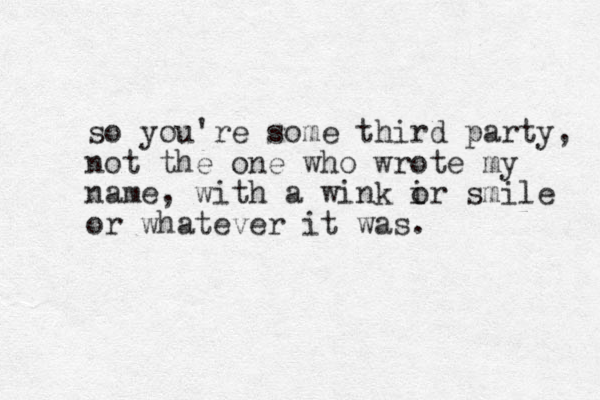 so you're some third party, not the one who wrote my name, with a wink ir o smile or whatever it was. 
