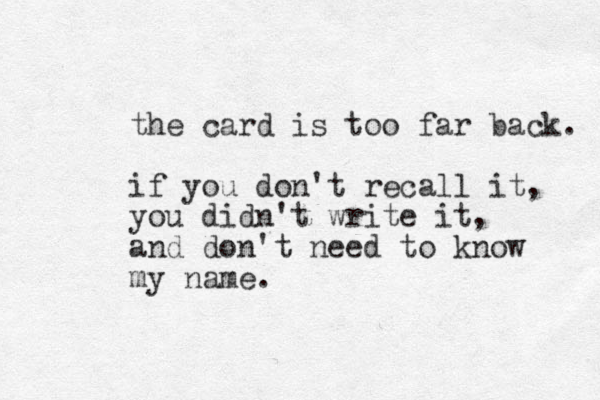 the card is too far back. if you don't recall it, you didn't write it, and don't need to know my name.