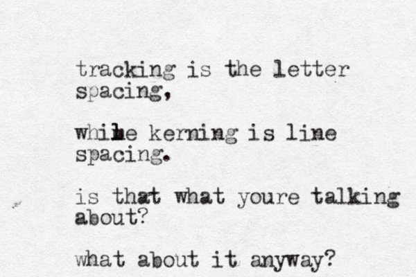 tracking is the letter spacing, whime l l kerning is line spacing. is that what youre talking about? what about it anyway? 