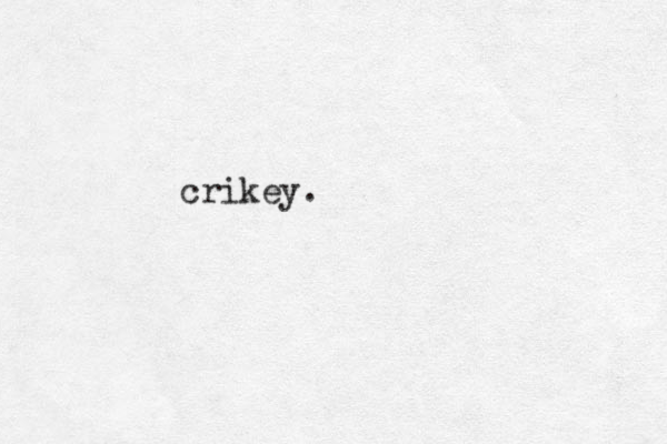 crikey.