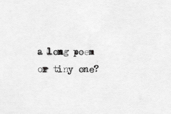 a lomg n poem or tiny one? 