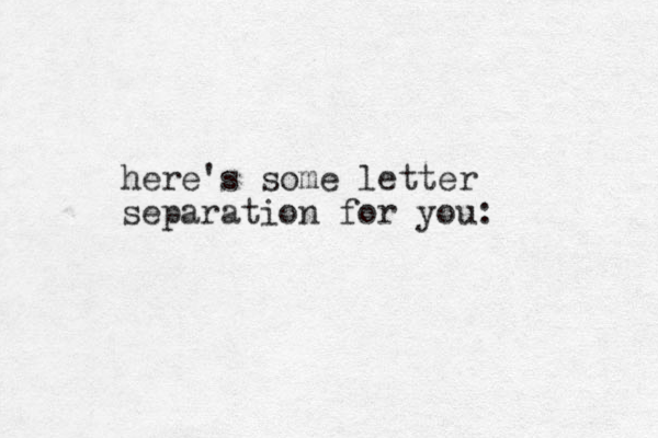 here's some letter separation for you: