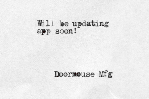 Doormouse Mfg Will be updating app soon!