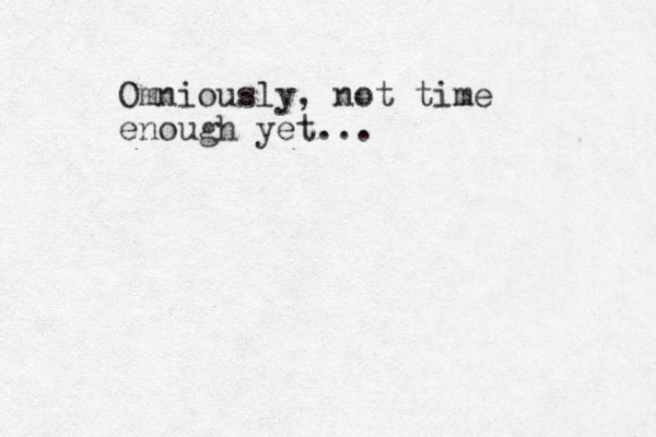 Omniously, not time enough yet...