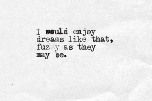 I o would enjoy dreams like that, fuzzy as they may be. 
