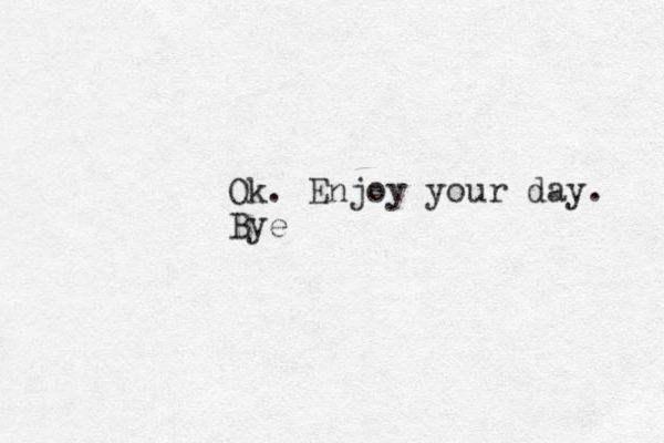 Ok. Enjoy your day. Bye