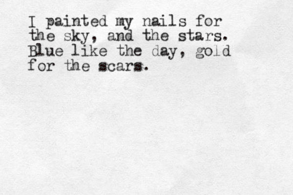 I painted my nails for the sky, and the stars. Blue like the day, gold for the scars.