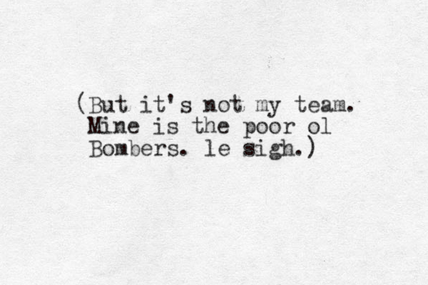 (But it's not my team. Mine is the poor ol Bombers. le sigh.) 