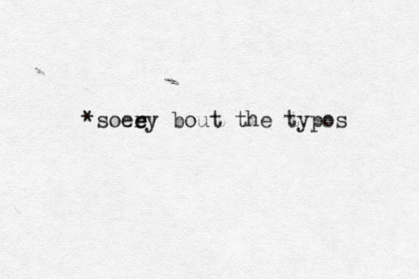 *soeey r e bout the typos 