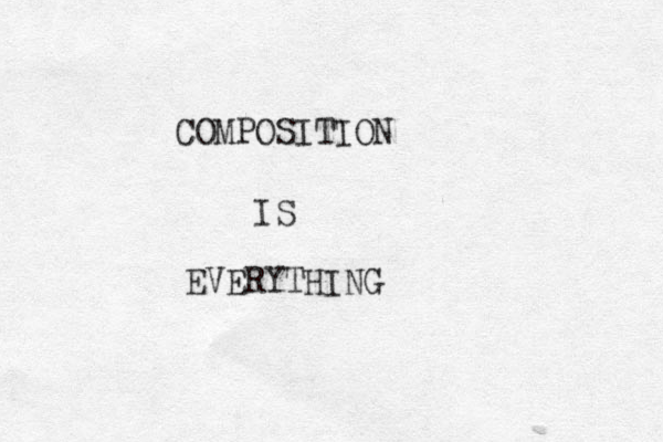 COMPOSITION IS EVERYTHING 