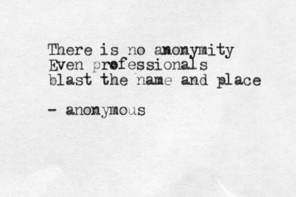 There is no anonymity Even professionals blast the name and place - anonymous 