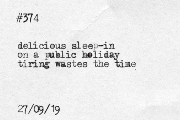 #374 delicious sleep-in on a public holiday tiring wastes the time 27/09/19