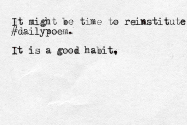It might be time to reinstitute #dailypoem. It is a good habit, .