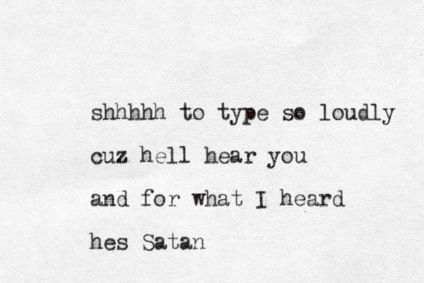 shhhhh to type so loudly cuz hell hear you and for what I heard hes Satan