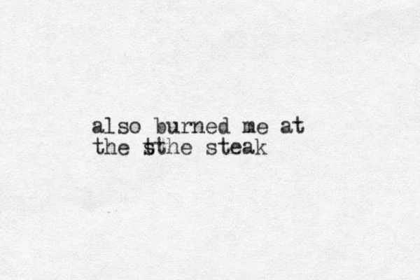 also burned me at the s tthe steak