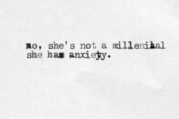 no, she's not a millenia lal she has anxiey ty.