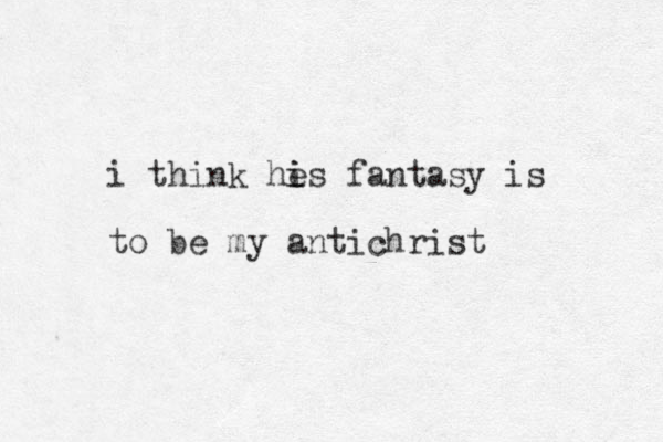 i think he i is fantasy is to be my antichrist
