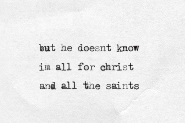 but he doesnt know im all for christ and all the saints