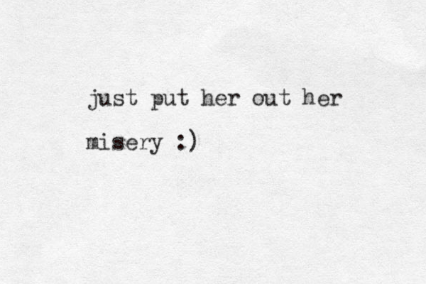 just put her out her misery :) 