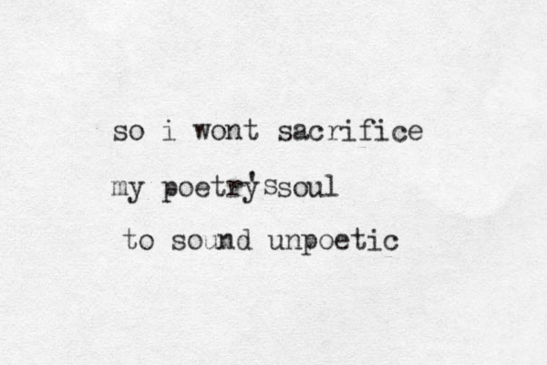 so i wont sacrifice my poetry soul 's to sound unpoetic 