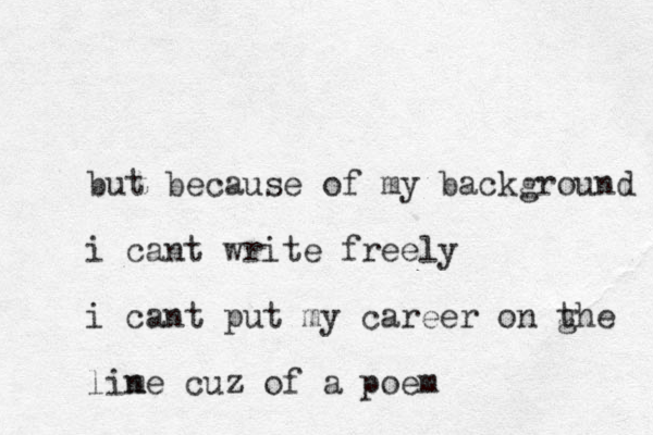 but because of my background i cant write freely i cant put my career on ghe t lime n cuz of a poem