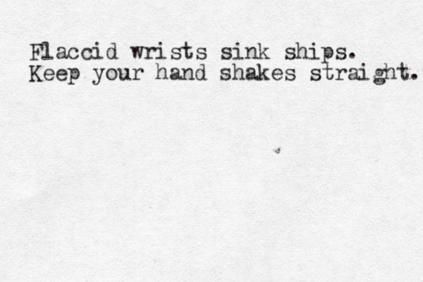 Flaccid wrists sink ships. Keep your hand shakes straight. 
