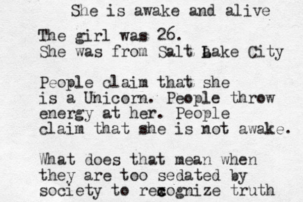 The girl was 26. She was from Salt a L Lake City People claim that she is a Unicorn. People throw energy at her. People claim that she is not awake. What does that mean when they are too sedated by society to rex c c cognize truth She is awake and alive 