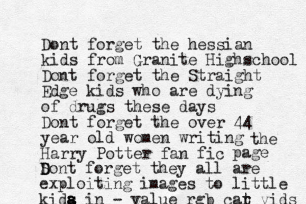 Dont forget the hessian kids from Granite Highschool Dont forget the Straight Edge kids who are dying of drugs these days Dont forget the over 44 year old women writing Harry Potter fan fic the page Sont D D forget the y all are exploiting images to little kida s s a s in - value rgb car t t vids 