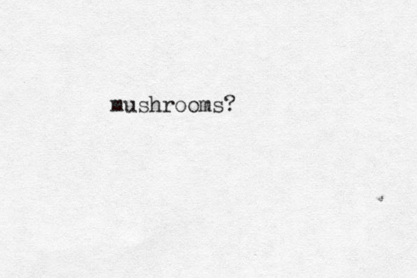 mushrooms?