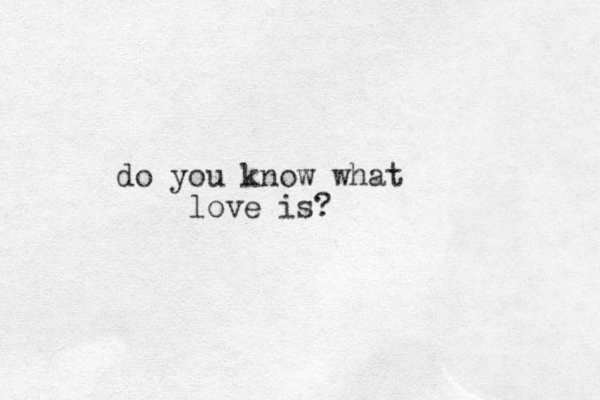 do you know what love is?