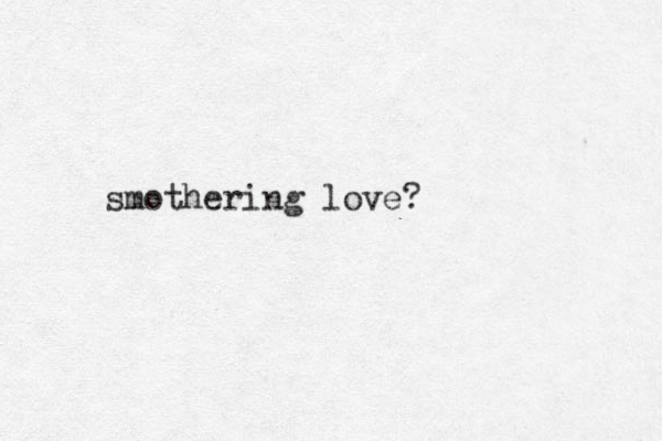 smothering love?