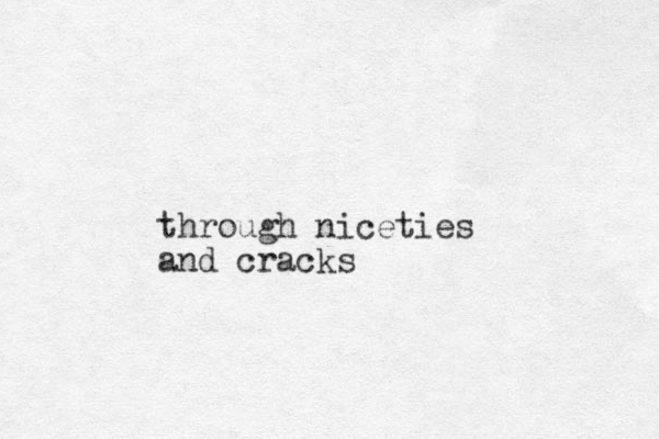 through niceties and cracks