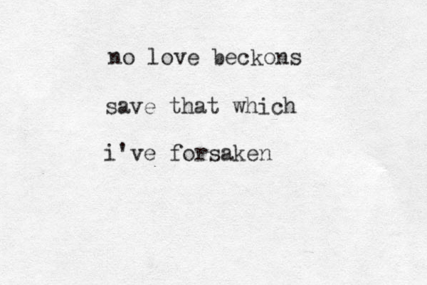 no love beckons save that which i've forsaken