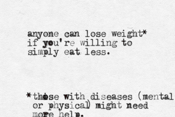 anyone can lose weight* if you're willing to simply eat less. *thi o ose with diseases (mental or physical might need more help. ) 